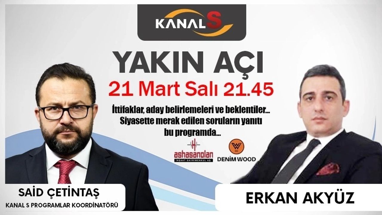 Kanal S'de Said Çetintaş ile Yakın Açı programına 17 Mart Salı günü Erkan Akyüz konuk oluyor