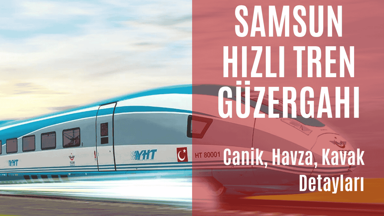 Samsun Hızlı Tren Güzergâhı: Canik, Havza, Kavak Detayları