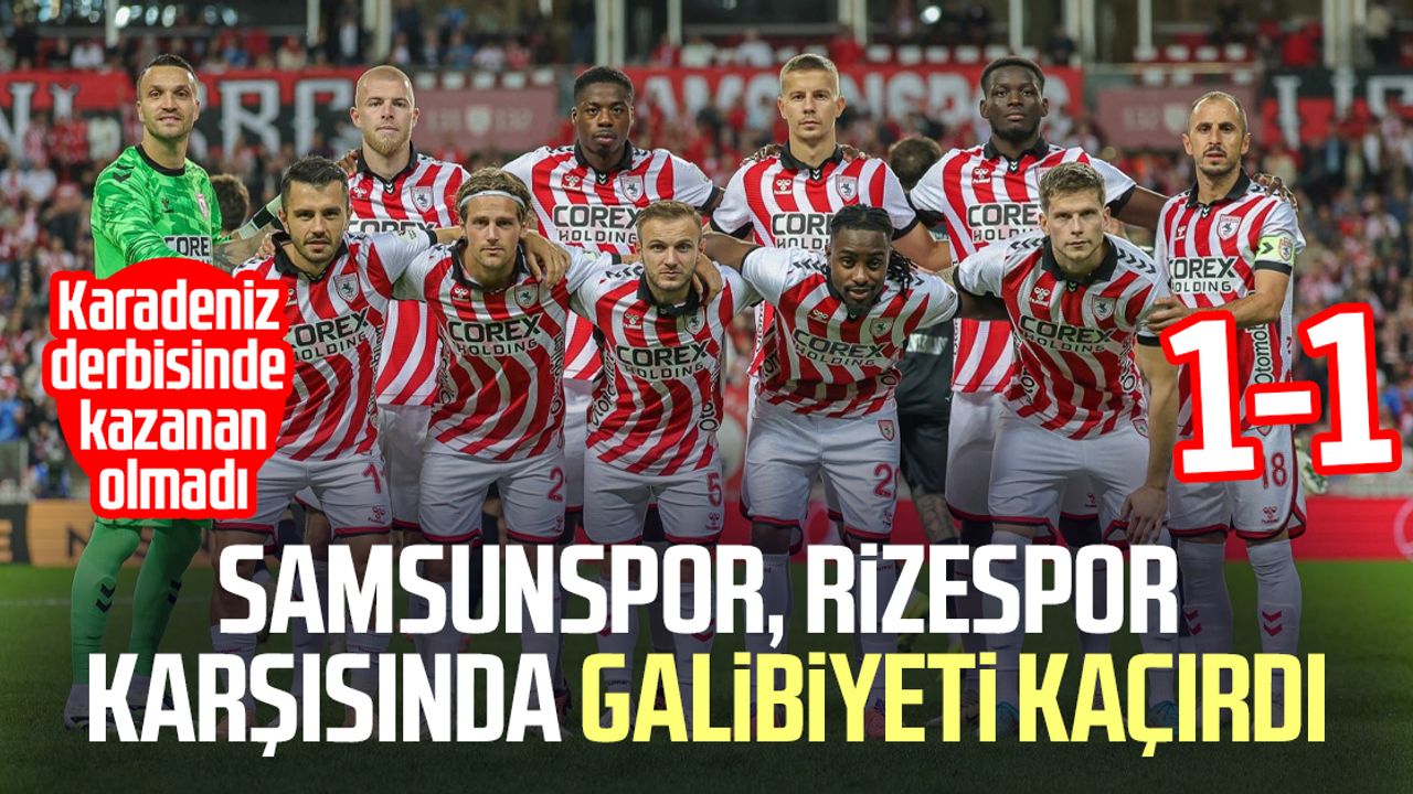 Samsunspor, Çaykur Rizespor ile 1-1 berabere kaldı!