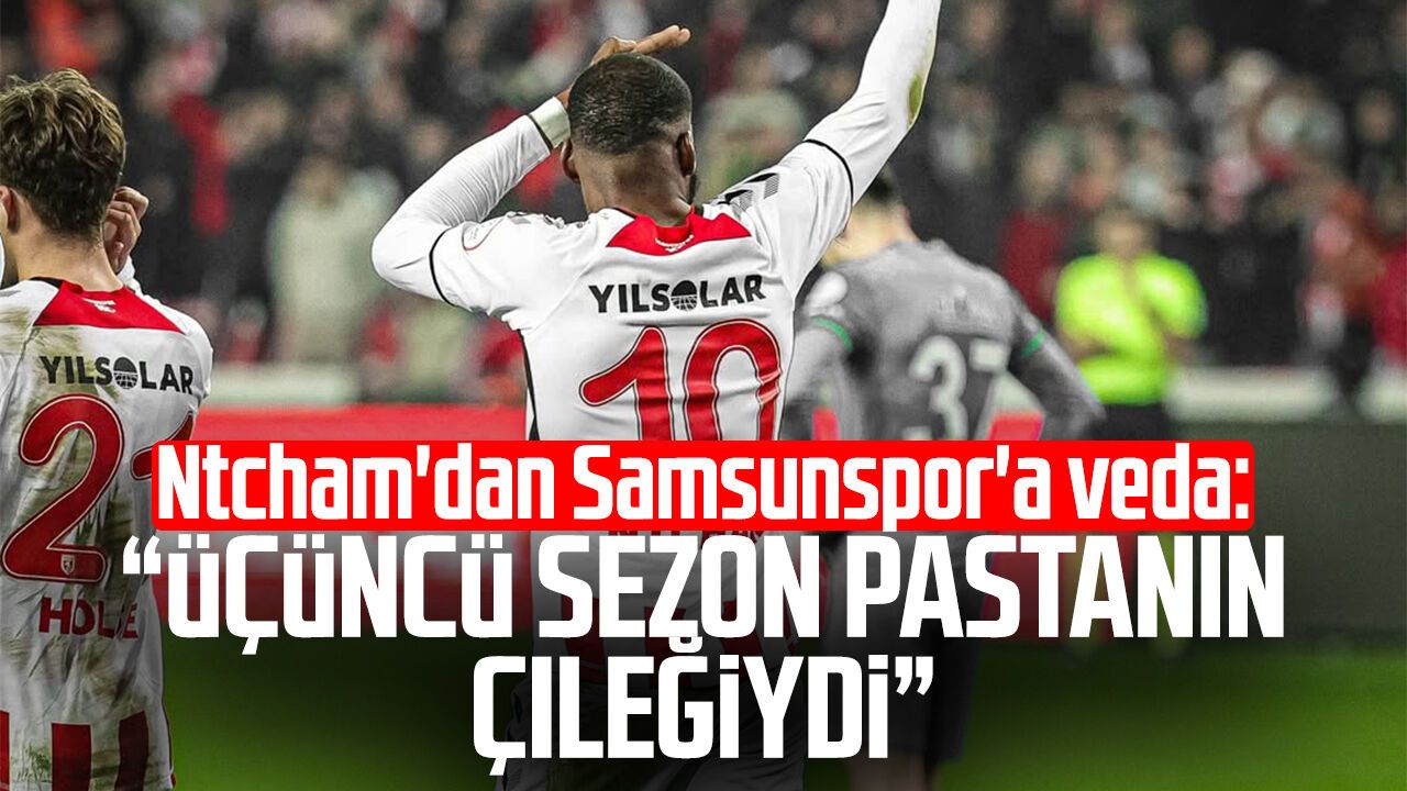 Olivier Ntcham’dan Samsunspor’a veda: “Üçüncü sezon pastanın çileğiydi”