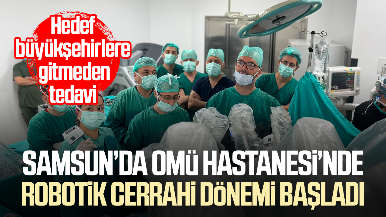 OMÜ'de robotik cerrahi dönemi: Karadeniz'de ileri teknoloji cerrahi Samsun'dan sunulacak