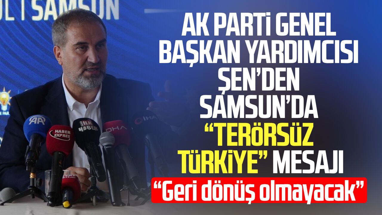 AK Parti Genel Başkan Yardımcısı Şen: '2 yıldır bir tek insan ölmedi, bir yer bombalanmadı, bir tek kurşun sıkılmadı'
