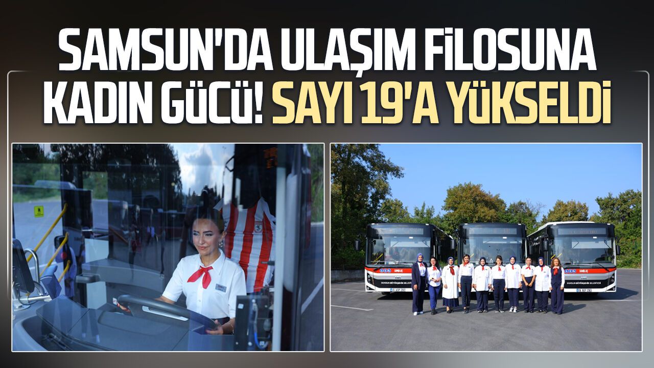 Samsun'da toplu ulaşım kadınlara emanet: Kadın sürücü sayısı 19 oldu