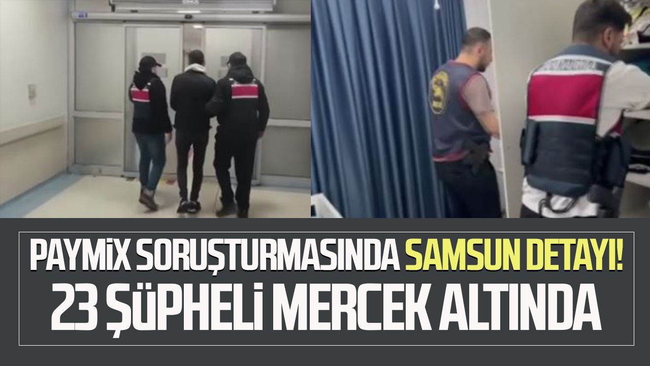 Paymix soruşturmasında Samsun detayı! 23 şüpheli mercek altında