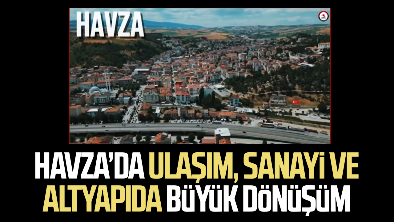 Havza’da ulaşım, sanayi ve altyapıda büyük dönüşüm