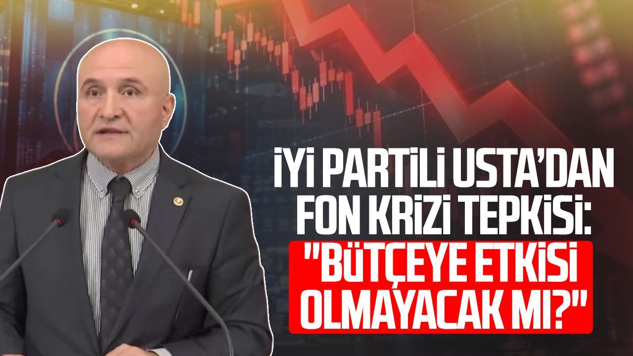 İYİ Partili Erhan Usta’dan fon krizi tepkisi