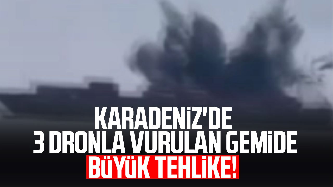 Karadeniz'de 3 dronla vurulan gemide büyük tehlike!