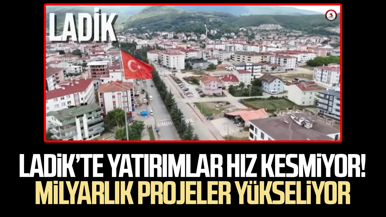 Ladik’te yatırımlar hız kesmiyor! Milyarlık projeler yükseliyor