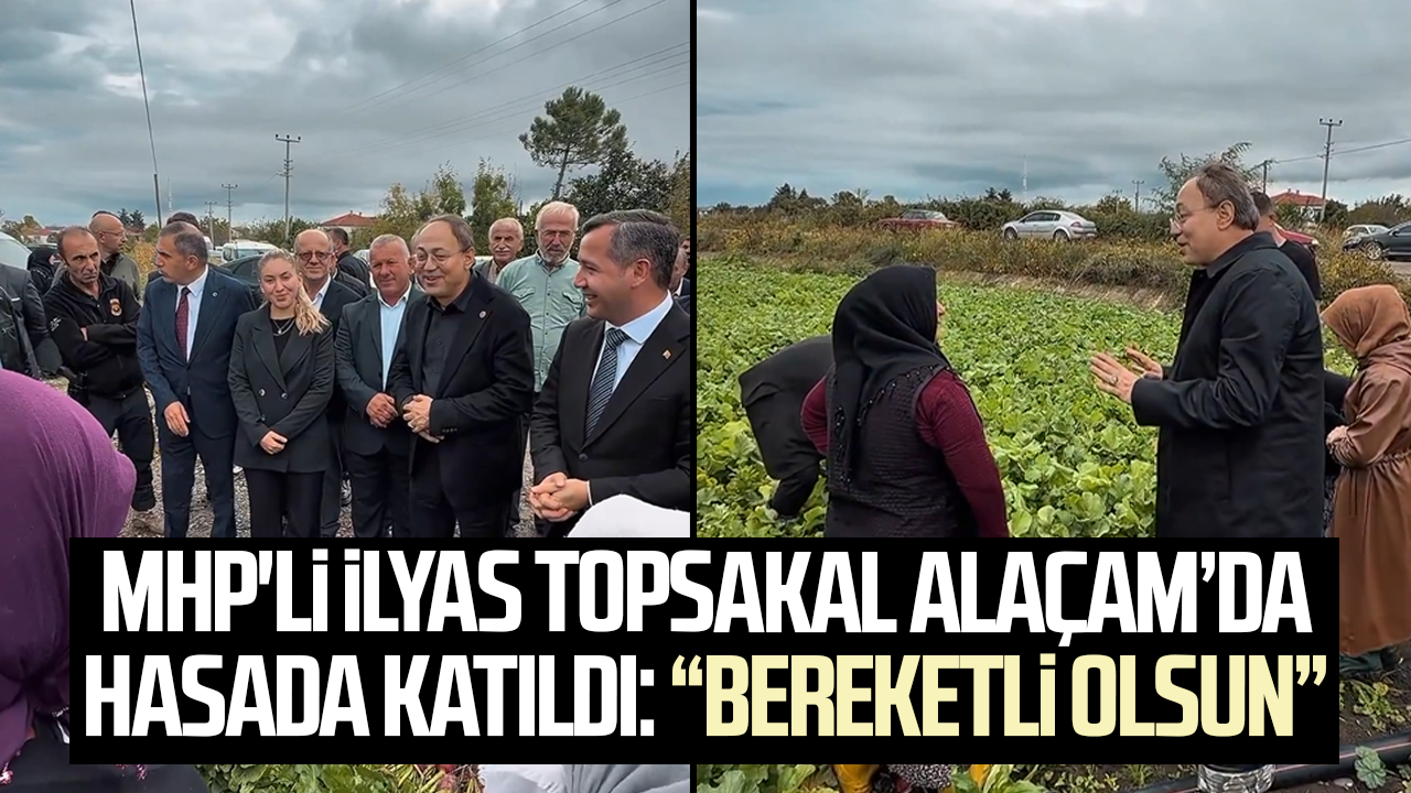 MHP’li İlyas Topsakal’dan Alaçam’da üreticilere destek mesajı