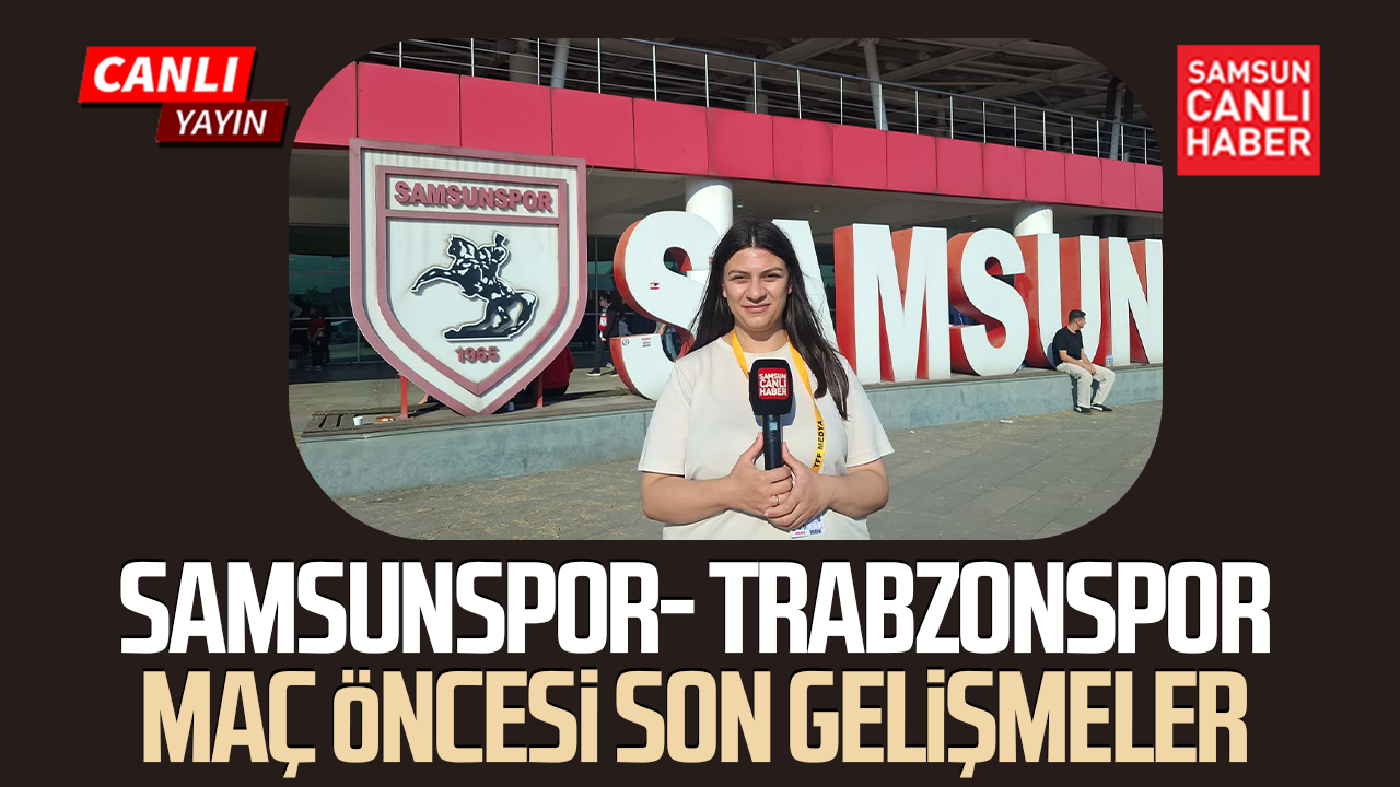 Samsunspor- Trabzonspor maçı öncesi son gelişmeler