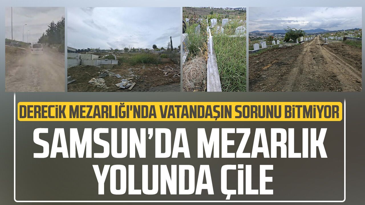 Samsun Derecik Mezarlığı'nda vatandaşın sorunu bitmiyor