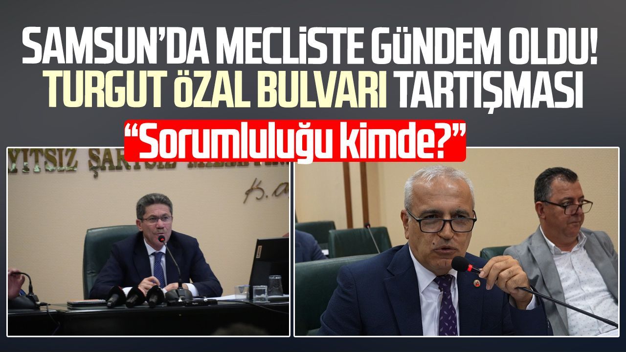 Samsun Büyükşehir Belediye Meclisi’nde Turgut Özal Bulvarı tartışması