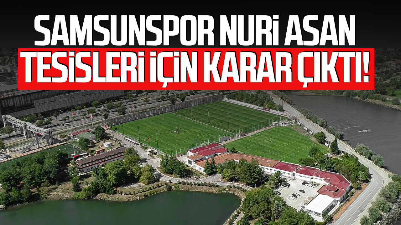 Samsunspor Nuri Asan Tesisleri için karar çıktı!
