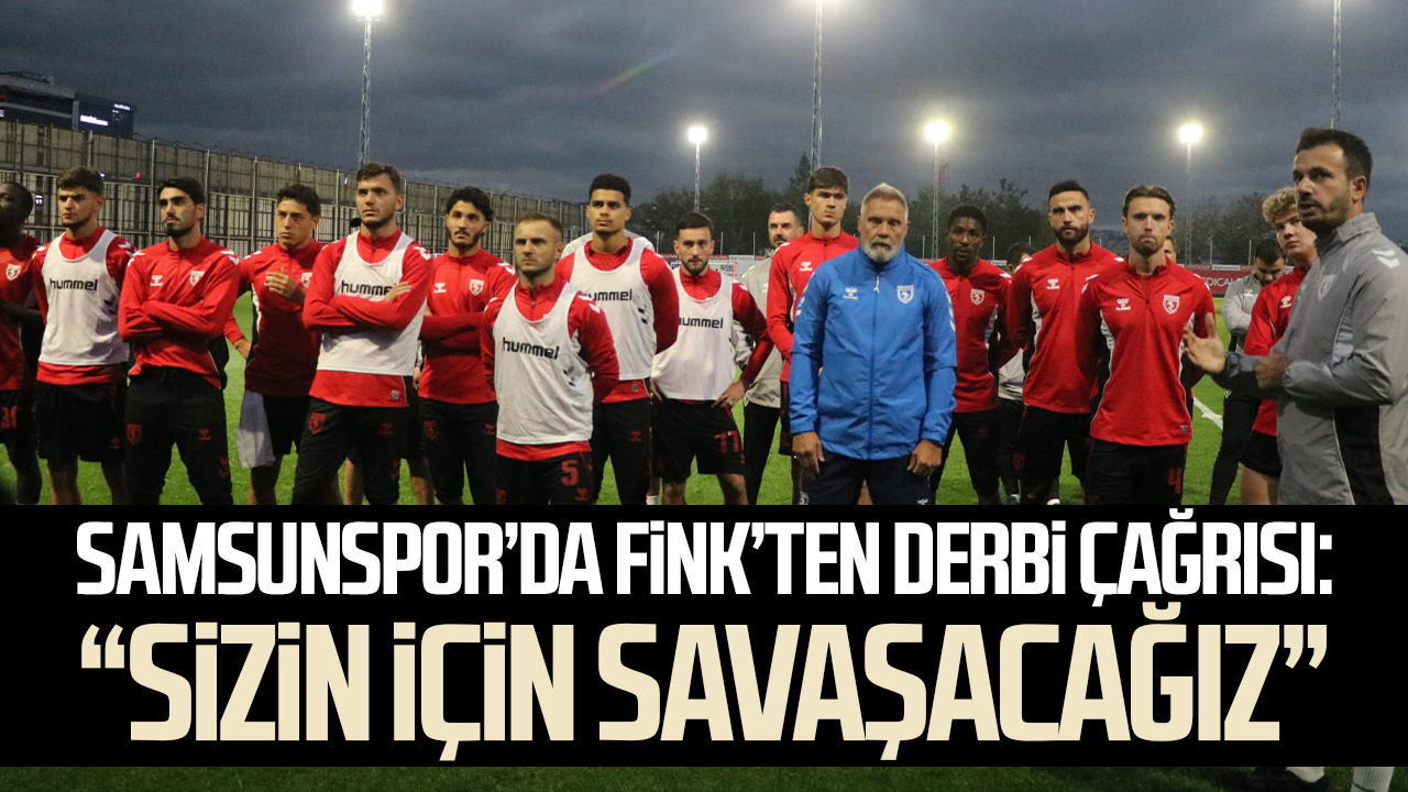 Samsunspor'da Fink’ten derbi çağrısı: “Sizin için savaşacağız”