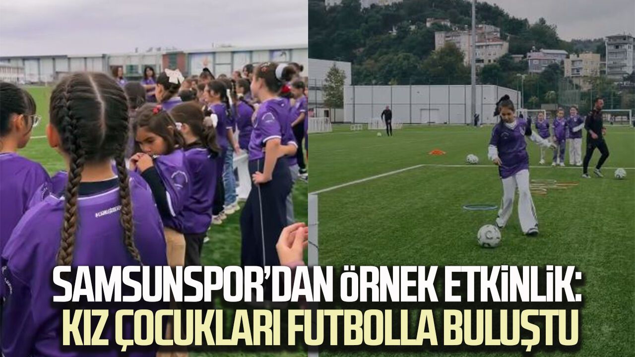 Samsunspor’dan örnek etkinlik: Kız çocukları futbolla buluştu