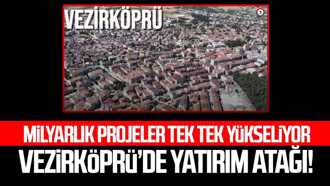 Vezirköprü’de yatırım atağı! Milyarlık projeler tek tek yükseliyor