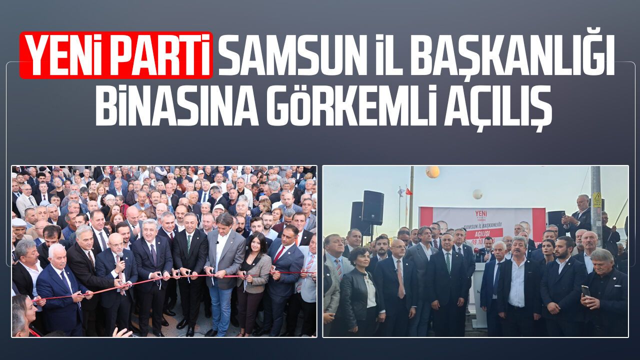 YENİ Parti Samsun İl Başkanlığı binasına görkemli açılış