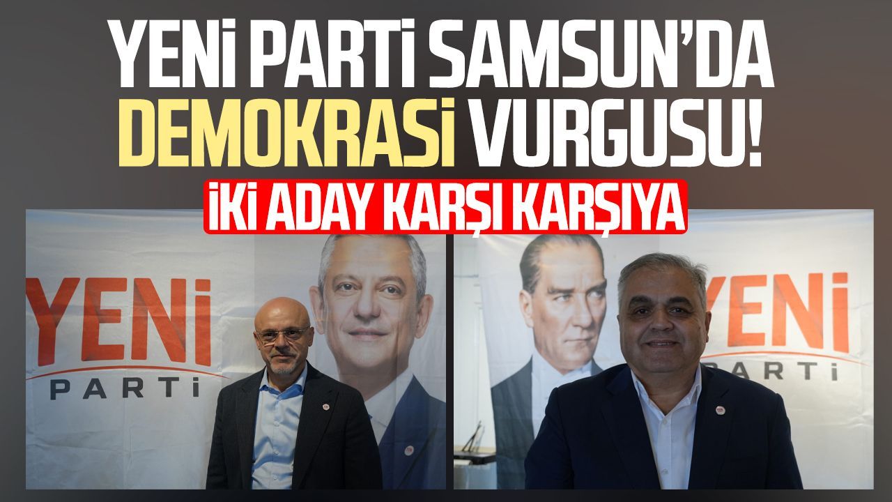 Yeni Parti Samsun’da demokrasi vurgusu! İki aday karşı karşıya