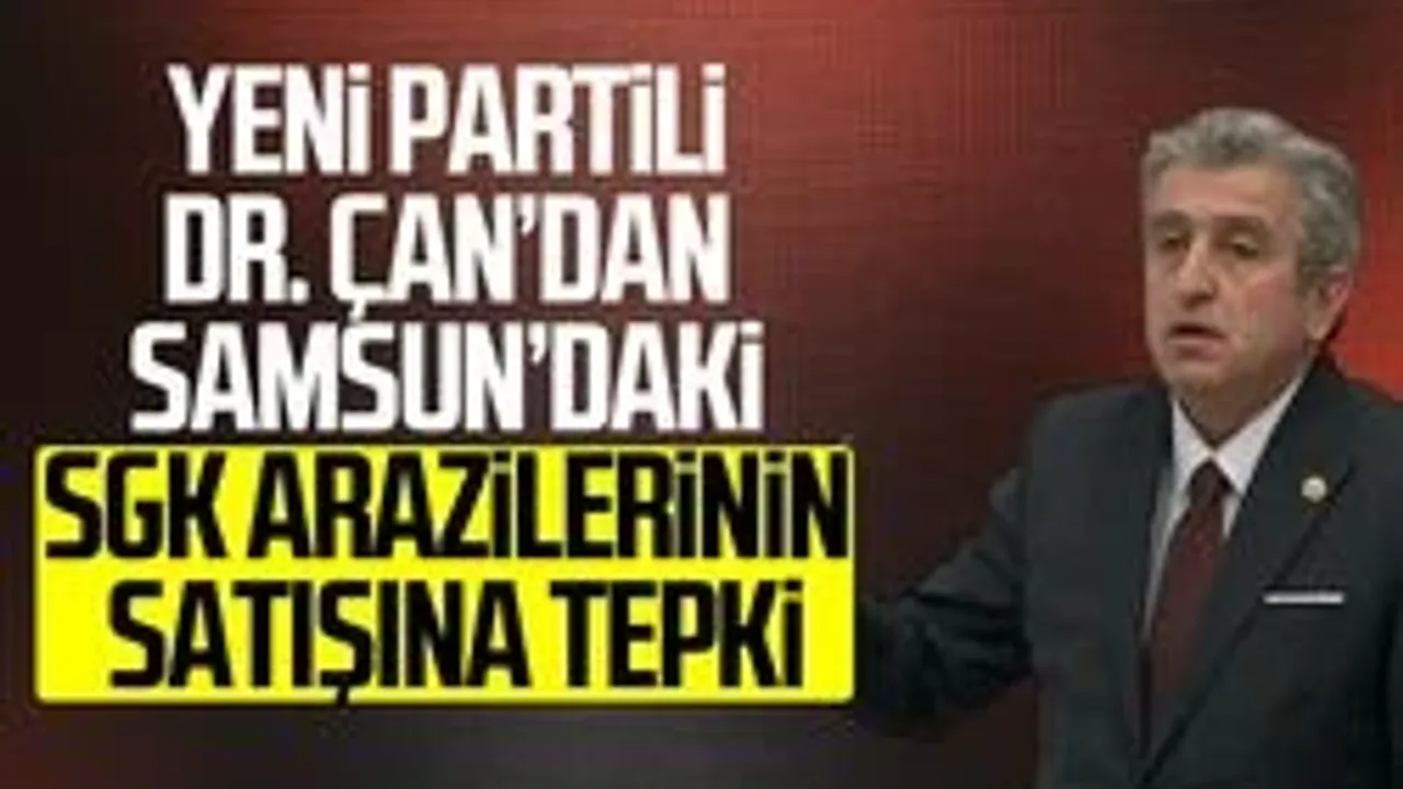 Dr. Murat Çan’dan Samsun’daki SGK arazilerinin satışına tepki