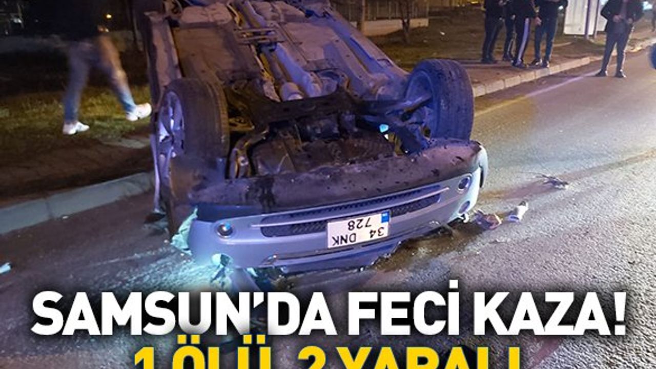 Samsun'da Feci Kaza! 1 Ölü, 2 Yaralı