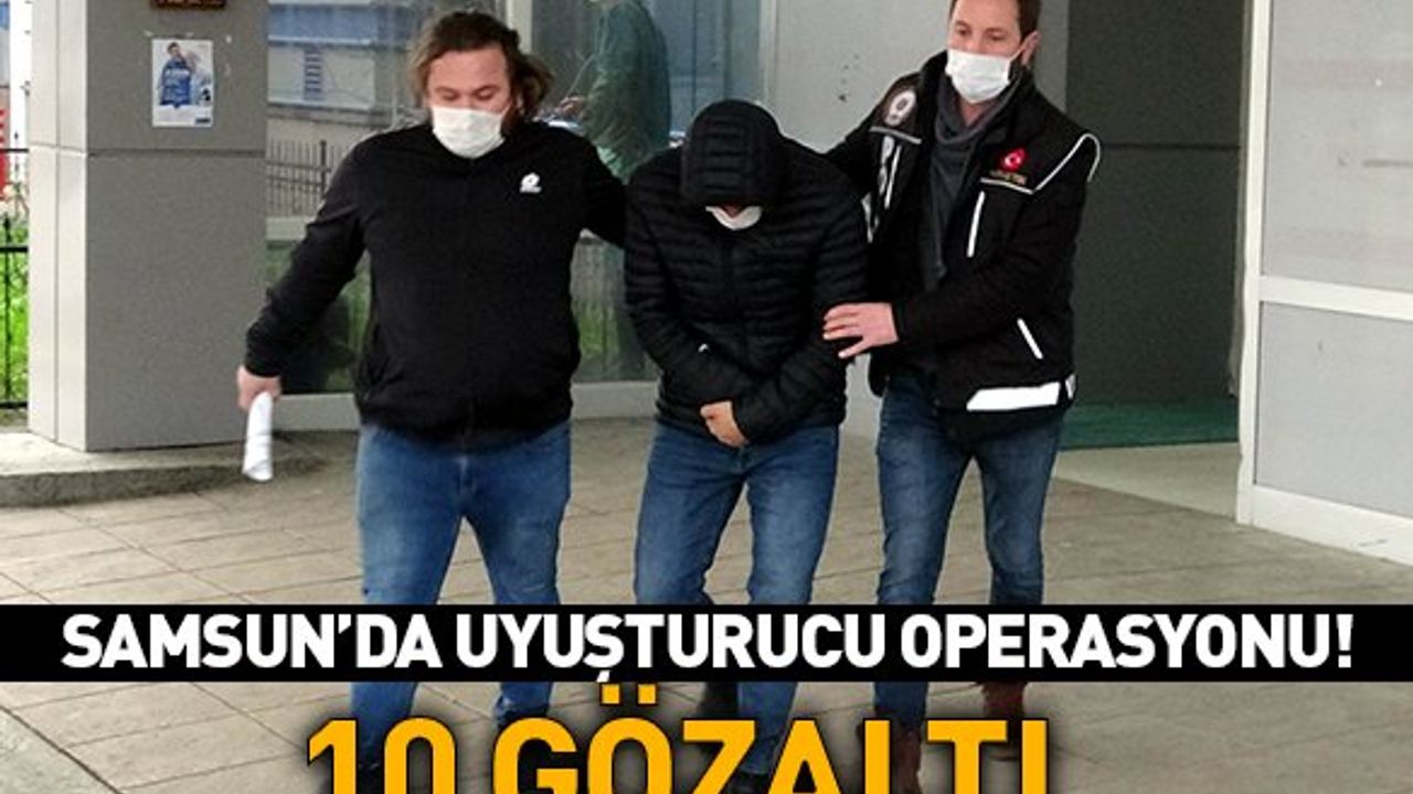 Samsun'da Uyuşturucu Operasyonu: 10 Gözaltı