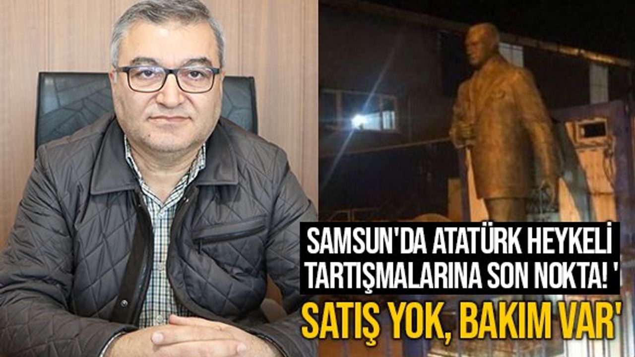 Samsun'da Atatürk heykeli tartışmalarına son nokta!