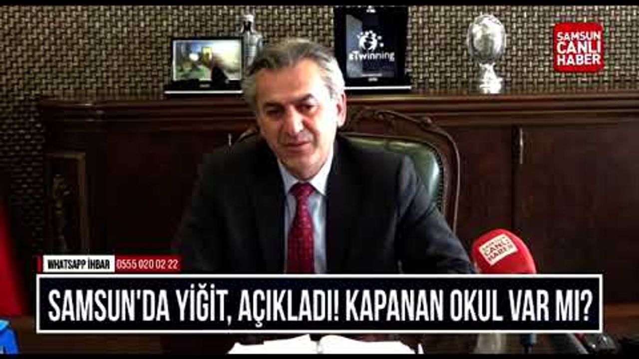 İl Milli Eğitim Müdürü Yiğit Açıkladı! Samsun'da Kapanan Okul Var Mı? 