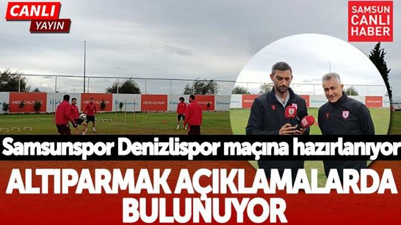 Samsunspor Denizlispor Maçına Hazırlanıyor! Mehmet Altıparmak'tan Açıklama