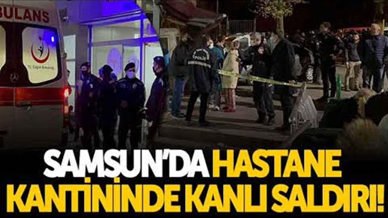 Samsun'da Hastane Kantininde Kanlı Saldırı! 