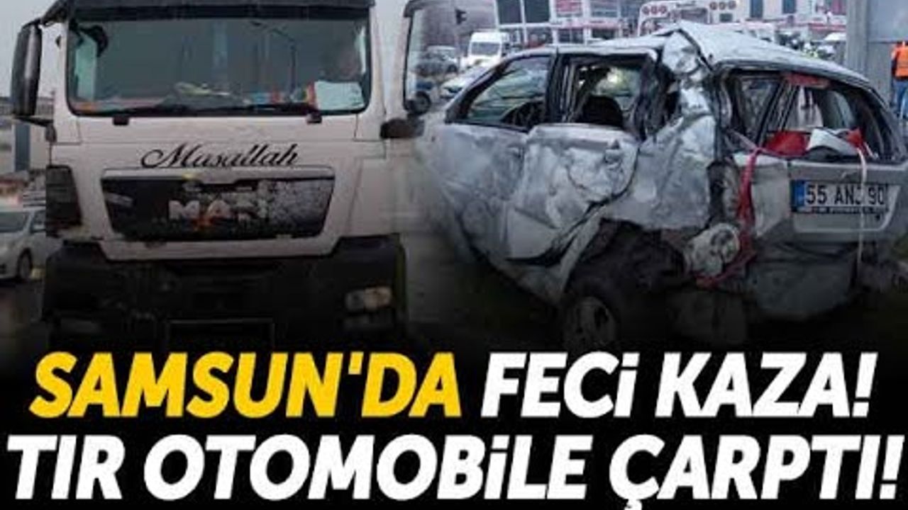 Samsun’da Feci Kaza! Tır Otomobile Çarptı!