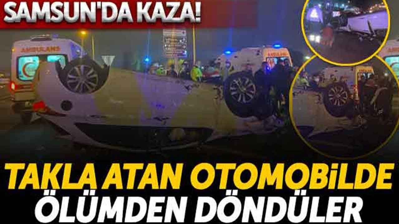 Samsun'da Kaza! Takla Atan Otomobilde Ölümden Döndüler