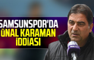 Samsunspor'da Ünal Karaman iddiası
