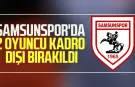 Samsunspor'da 2 oyuncu kadro dışı bırakıldı