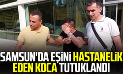 Samsun'da eşini hastanelik eden koca tutuklandı