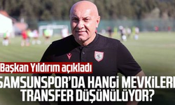 Samsunspor'da hangi mevkilere transfer düşünülüyor? Başkan Yüksel Yıldırım açıkladı