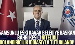 Samsunlu eski Kavak Belediye Başkanı Bahri Kesici nitelikli dolandırıcılık iddiasıyla tutuklandı!