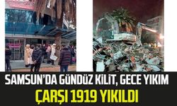 Samsun'da gündüz kilit, gece yıkım! Çarşı 1919 yıkıldı