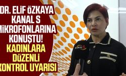 Dr. Elif Özkaya Kanal S mikrofonlarına konuştu! Kadınlara düzenli kontrol uyarısı