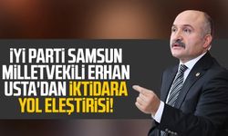 İYİ Parti Samsun Milletvekili Erhan Usta'dan iktidara yol eleştirisi!