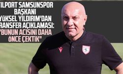 Yılport Samsunspor Başkanı Yüksel Yıldırım'dan transfer açıklaması: "Bunun acısını daha önce çektik"