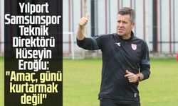 Yılport Samsunspor Teknik Direktörü Hüseyin Eroğlu: "Amaç, günü kurtarmak değil"
