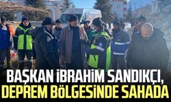 Başkan İbrahim Sandıkçı deprem bölgesinde sahada