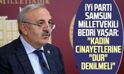 İYİ Parti Samsun Milletvekili Bedri Yaşar: "Kadın cinayetlerine "dur" denilmeli"