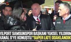 Yılport Samsunspor Başkanı Yüksel Yıldırım Kanal S'ye konuştu: "Süper Lig'e odaklandık"