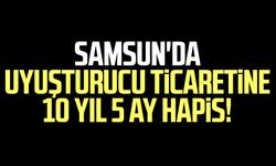 Samsun'da uyuşturucu ticaretine 10 yıl 5 ay hapis!