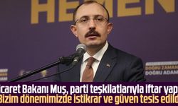 Ticaret Bakanı Mehmet Muş, parti teşkilatlarıyla iftar yaptı: "Bizim dönemimizde istikrar ve güven tesis edildi"