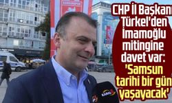 CHP İl Başkanı Türkel'den İmamoğlu mitingine davet var: 'Samsun tarihi bir gün yaşayacak'