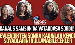 Kanal S Samsun'da Vatandaşa sordu! Evlendikten sonra kadınlar kendi soyadlarını kullanabilecekler