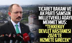 Ticaret Bakanı ve AK Parti Samsun Milletvekili Adayı Mehmet Muş: "Tekkeköy Devlet Hastanesi 2024'te hizmete girecek"