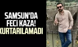 Samsun'da feci kaza! Kurtarılamadı